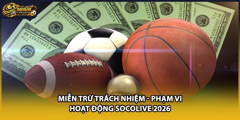 Miễn Trừ Trách Nhiệm - Phạm Vi Hoạt Động Socolive 2026