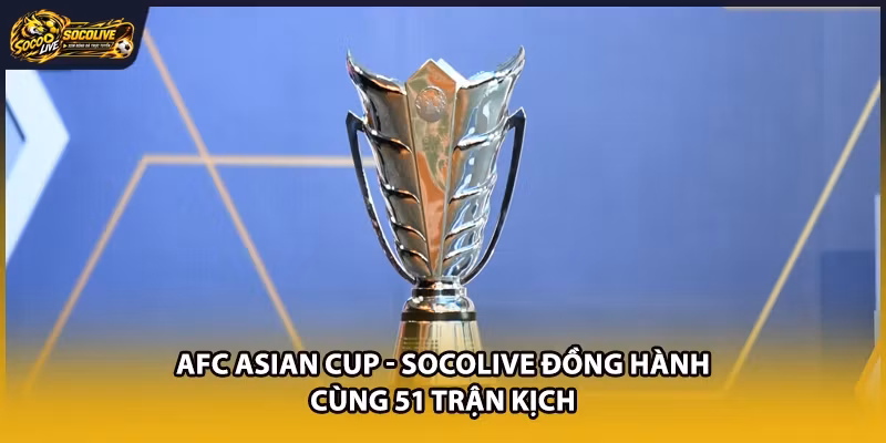 AFC Asian Cup – Socolive Đồng Hành Cùng 51 Trận Kịch