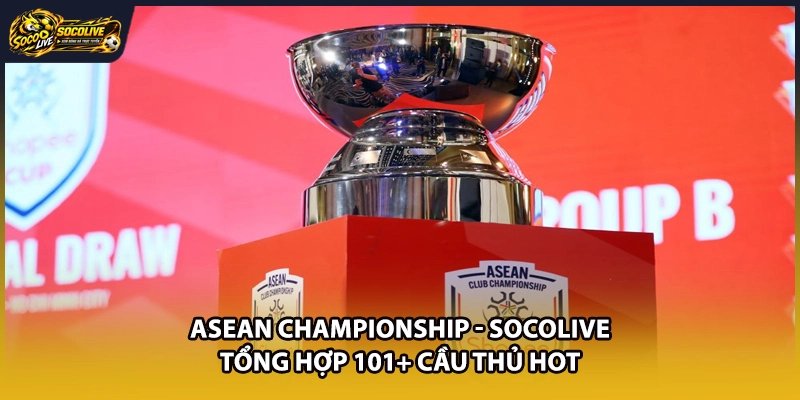 ASEAN Championship – Socolive Tổng Hợp 101+ Cầu Thủ Hot
