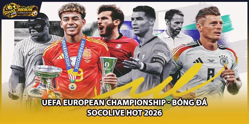 UEFA European Championship - Bóng Đá Socolive HOT 2026